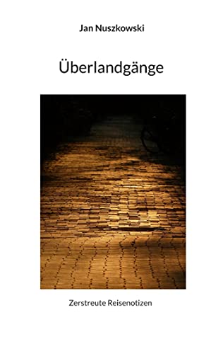 Überlandgänge: Zerstreute Reisenotizen