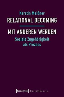 Relational Becoming - mit Anderen werden: Soziale Zugehörigkeit als Prozess (Sozialtheorie)