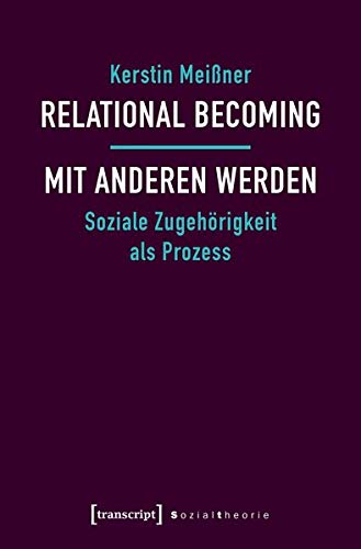 Relational Becoming - mit Anderen werden: Soziale Zugehörigkeit als Prozess (Sozialtheorie)