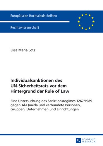 Individualsanktionen des UN-Sicherheitsrats vor dem Hintergrund der Rule of Law: Eine Untersuchung des Sanktionsregimes 1267/1989 gegen Al-Quaida und ... (Europäische Hochschulschriften - Reihe II)