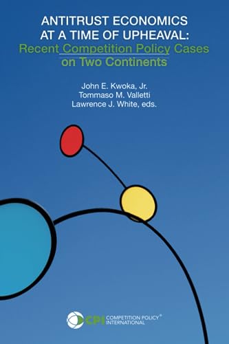 ANTITRUST ECONOMICS AT A TIME OF UPHEAVAL: Recent Competition Policy Cases on Two Continents