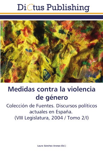 Medidas contra la violencia de género: Colección de Fuentes. Discursos políticos actuales en España. (VIII Legislatura, 2004 / Tomo 2/I)
