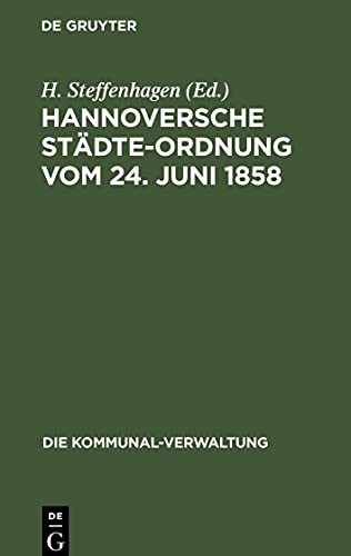 Hannoversche Städte-Ordnung vom 24. Juni 1858: mit den aus dem Zuständigkeitsgesetze, dem Landesverwaltungsgesetze und der Hannoverschen Kreisordnung sich ergebenden Aenderungen und Zusätzen