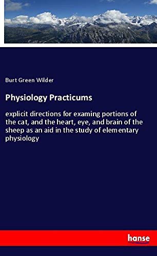 Physiology Practicums: explicit directions for examing portions of the cat, and the heart, eye, and brain of the sheep as an aid in the study of elementary physiology