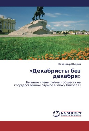 «Декабристы без декабря»: Бывшие члены тайных обществ на государственной службе в эпоху Николая I: Bywshie chleny tajnyh obschestw na gosudarstwennoj sluzhbe w äpohu Nikolaq I