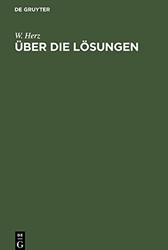 Über die Lösungen: Einführung in die Theorie der Lösungen, die Dissoziationstheorie und das Massenwirkungsgesetz; nach Vorträgen, gehalten im ... Unterrichtes zu Breslau