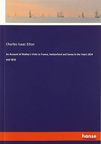 An Account of Shelley's Visits to France, Switzerland and Savoy in the Years 1814 and 1816
