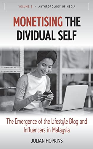 Monetising the Dividual Self: The Emergence of the Lifestyle Blog and Influencers in Malaysia (Anthropology of Media, Band 8)