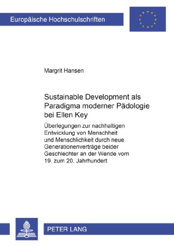 Sustainable Development als Paradigma moderner Pädologie bei Ellen Key: Überlegungen zur nachhaltigen Entwicklung von Menschheit und Menschlichkeit ... / European University Studie)