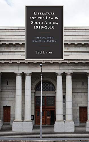 Literature and the Law in South Africa, 1910-2010: The Long Walk to Artistic Freedom (Law, Culture, and the Humanities)