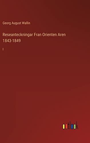 Reseanteckningar Fran Orienten Aren 1843-1849: I