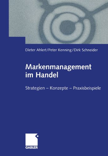 Markenmanagement im Handel: Von der Handelsmarkenführung zum integrierten Markenmanagement in Distributionsnetzen Strategien - Konzepte - Praxisbeispiele