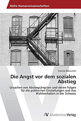 Die Angst vor dem sozialen Abstieg: Ursachen von Abstiegsängsten und deren Folgen für die politischen Einstellungen und das Wahlverhalten in der Schweiz