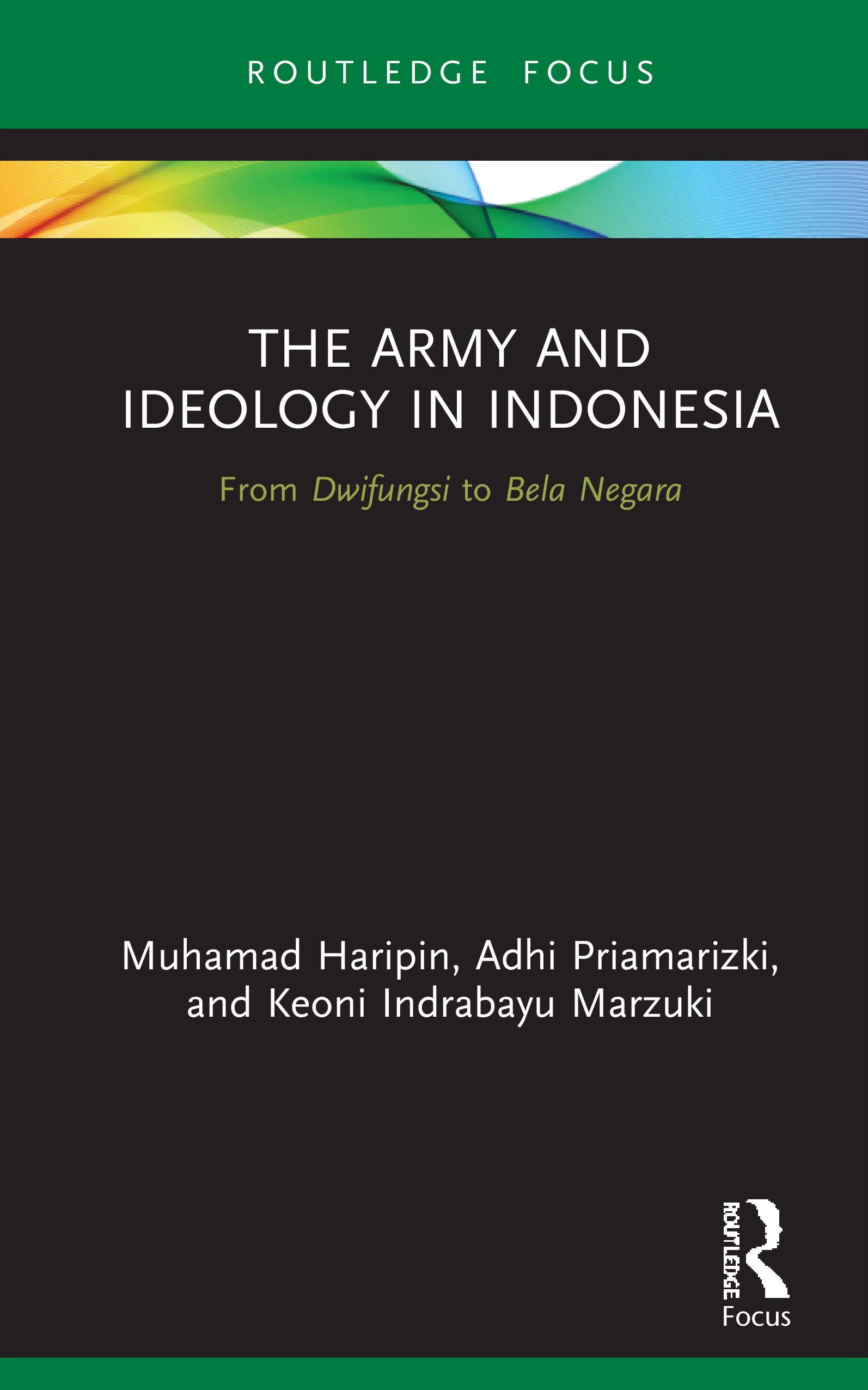 The Army and Ideology in Indonesia: From Dwifungsi to Bela Negara (Routledge Contemporary Southeast Asia)