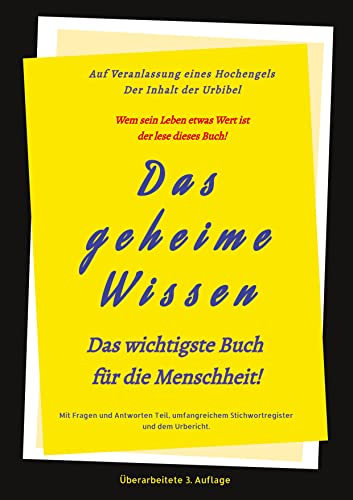 3.Auflage Das geheime Wissen – Das wichtigste Buch für die Menschheit!: Auf Veranlassung eines Hochengels - Der Inhalt der Urbibel.