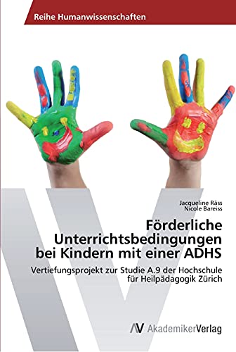 Förderliche Unterrichtsbedingungen bei Kindern mit einer ADHS: Vertiefungsprojekt zur Studie A.9 der Hochschule für Heilpädagogik Zürich