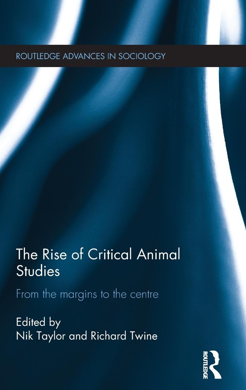 The Rise of Critical Animal Studies: From the Margins to the Centre (Routledge advances in sociology, 125, Band 125)