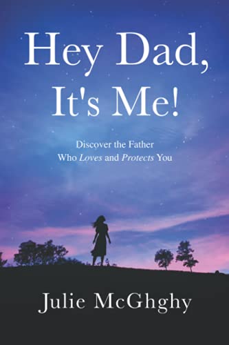 Hey Dad, It's Me!: Discover the Father Who Loves and Protects You