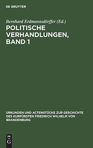 Politische Verhandlungen, Band 1 (Urkunden und Actenstücke zur Geschichte des Kurfürsten Friedrich Wilhelm von Brandenburg, 1, Band 1)