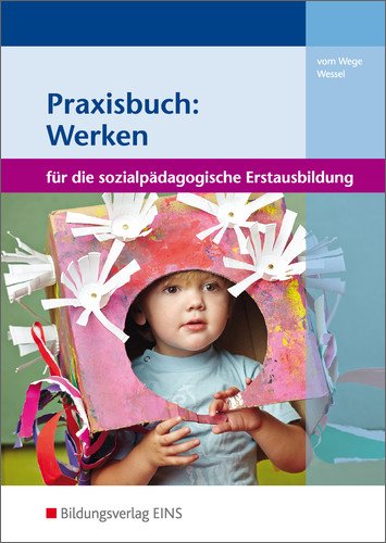Werken und Kreativität in der sozialpädagogischen Erstausbildung: Praxisbuch: Werken: für die sozialpädagogische Erstausbildung