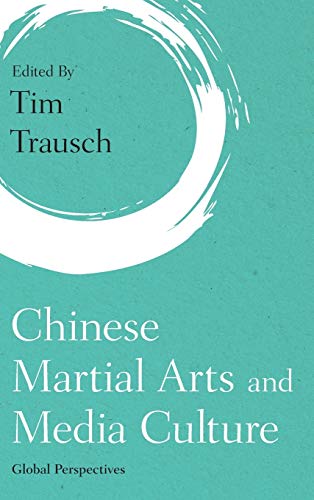 Chinese Martial Arts and Media Culture: Global Perspectives (Martial Arts Studies)