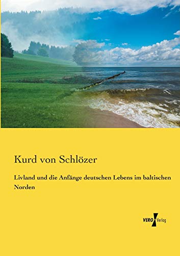 Livland und die Anfaenge deutschen Lebens im baltischen Norden