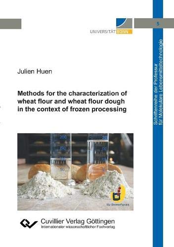 Methods for the characterization of wheat flour and wheat flour dough in the context of frozen processing (Band 5) (Schriftenreihe der Professur für Molekulare Lebensmitteltechnologie)