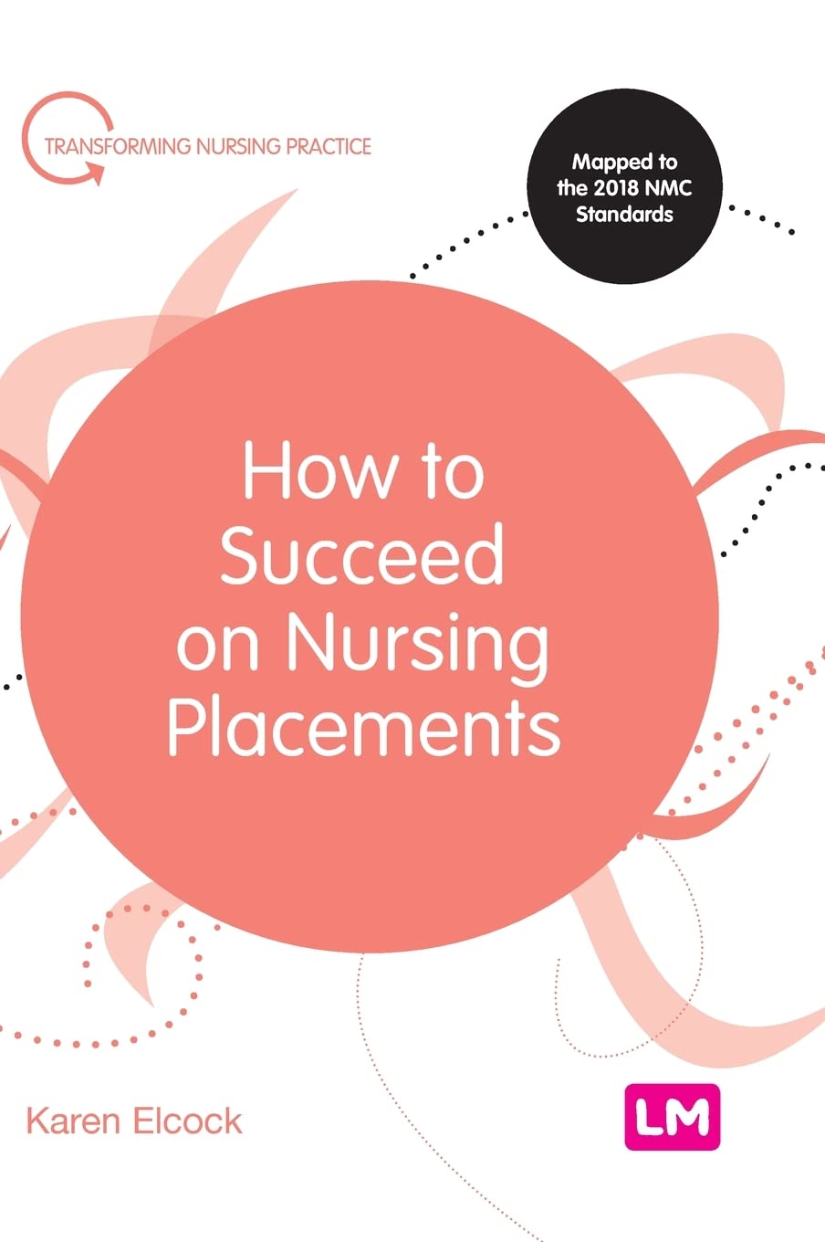 How to Succeed on Nursing Placements (Transforming Nursing Practice)