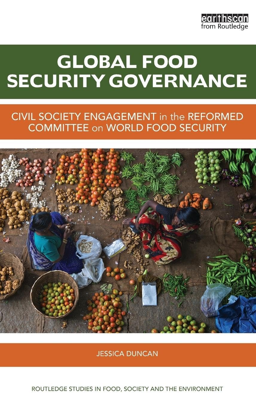 Global Food Security Governance: Civil society engagement in the reformed Committee on World Food Security (Routledge Studies in Food, Society and the Environment)