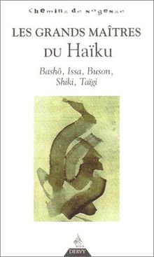 Les grands maîtres du haïku : Bashô, Buson, Issa, Taïgi, Shiki