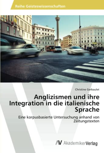 Anglizismen und ihre Integration in die italienische Sprache: Eine korpusbasierte Untersuchung anhand von Zeitungstexten