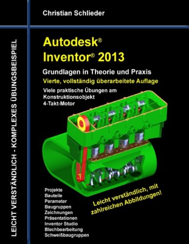 Autodesk Inventor 2013 - Grundlagen in Theorie und Praxis: Viele praktische Übungen am Konstruktionsobjekt 4-Takt-Motor