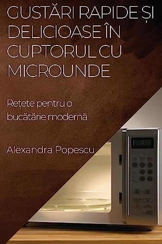 Gust¿ri rapide ¿i delicioase în cuptorul cu microunde: Re¿ete pentru o buc¿t¿rie modern¿