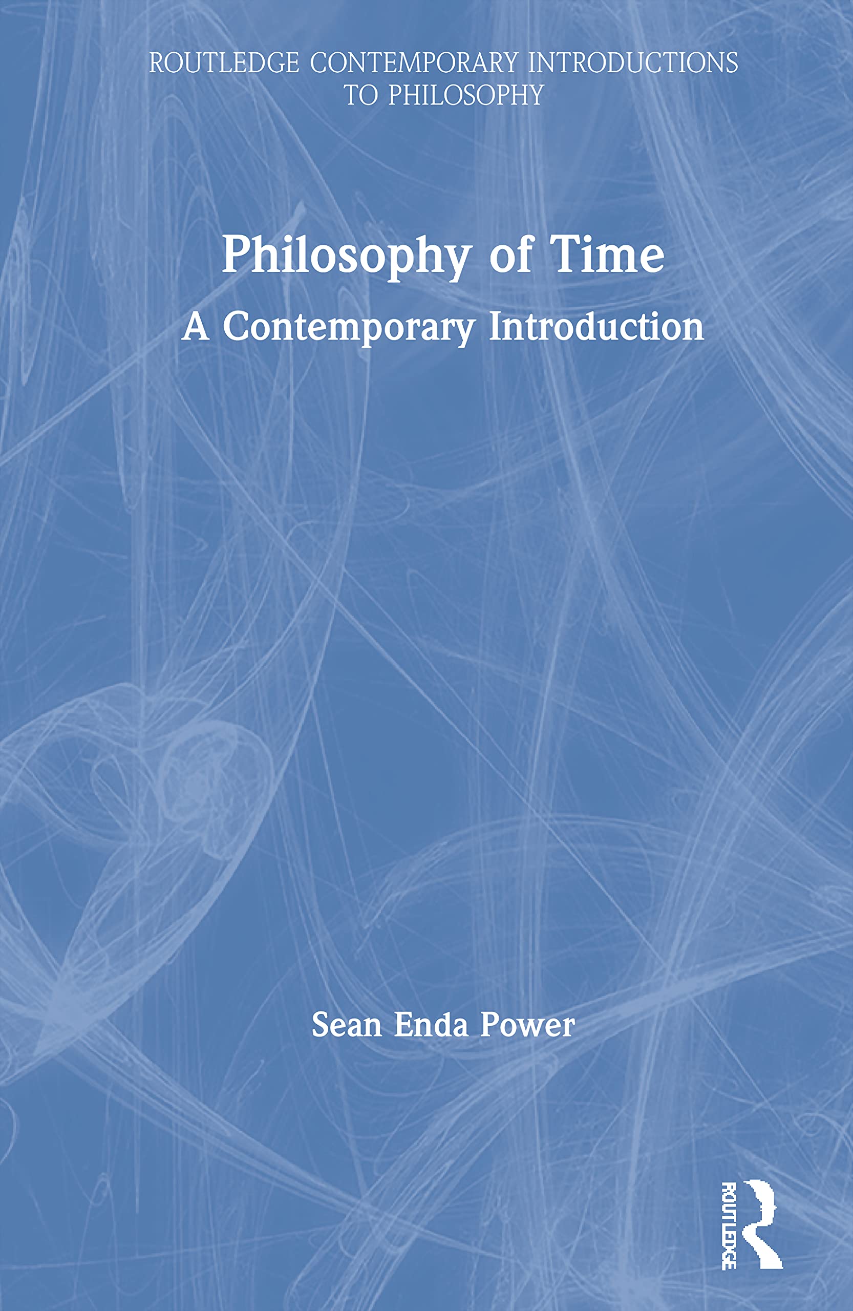 Power, Sean Enda Philosophy Of Time, A Contemporary Introduction (Routledge Contemporary Introductions To Philosophy)