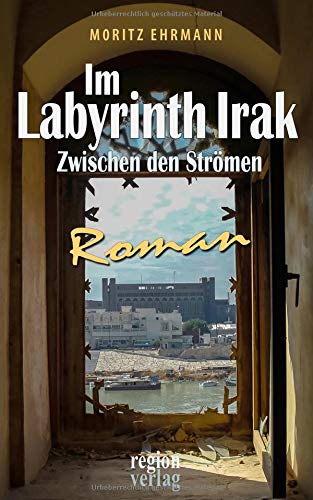 Im Labyrinth Irak: Zwischen den Strömen