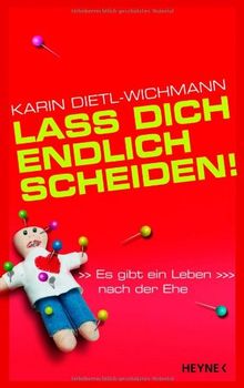 Lass dich endlich scheiden!: Es gibt ein Leben nach der Ehe