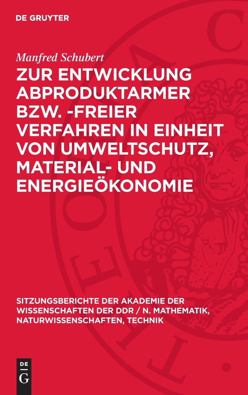 Zur Entwicklung abproduktarmer bzw. -freier Verfahren in Einheit von Umweltschutz, Material- und Energieökonomie (Sitzungsberichte der Akademie der ... Naturwissenschaften, Technik, 1981,21)