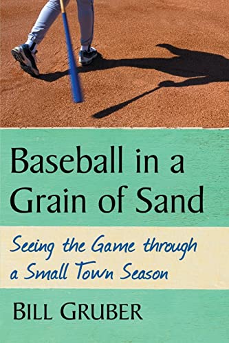 Baseball in a Grain of Sand: Seeing the Game through a Small Town Season