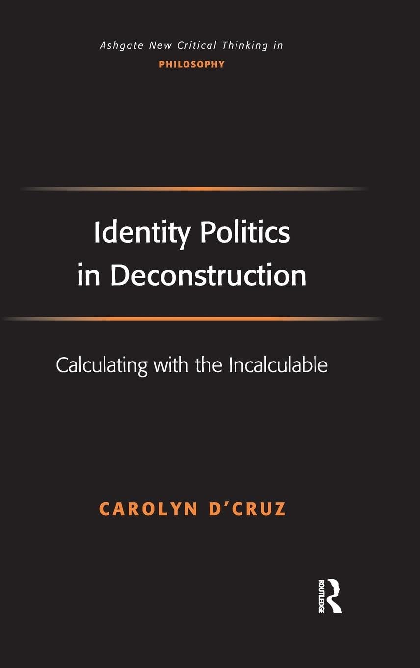 Identity Politics in Deconstruction: Calculating with the Incalculable (Ashgate New Critical Thinking in Philosophy)