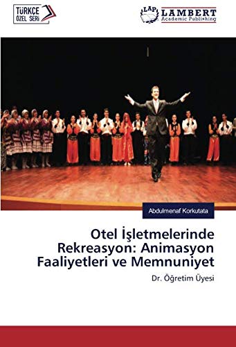 Otel İşletmelerinde Rekreasyon: Animasyon Faaliyetleri ve Memnuniyet: Dr. Öğretim Üyesi: Dr. Ögretim Üyesi