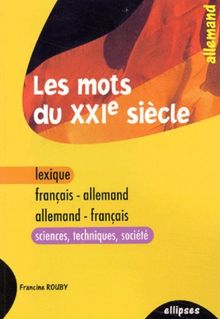 Les mots du XXIe siècle : lexique français-allemand, allemand-français : sciences, techniques, société