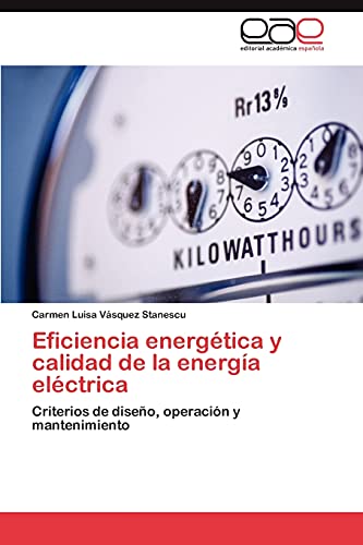Eficiencia energética y calidad de la energía eléctrica: Criterios de diseño, operación y mantenimiento