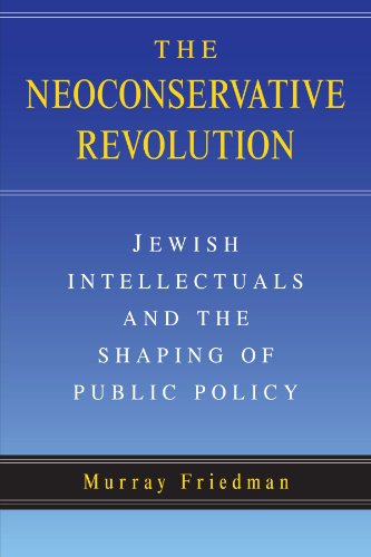 The Neoconservative Revolution: Jewish Intellectuals and the Shaping of Public Policy