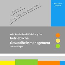 Für ein gesundes Unternehmen!: Wie Sie als Geschäftsleitung das betriebliche Gesundheitsmanagement voranbringen