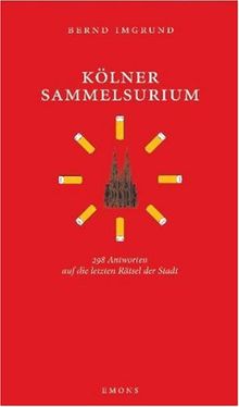 Kölner Sammelsurium: 298 Antworten auf die letzten Rätsel der Stadt