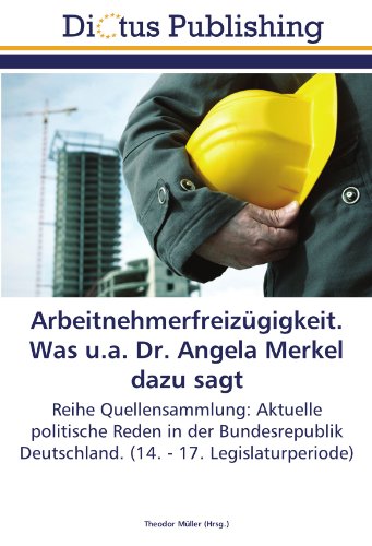 Arbeitnehmerfreizügigkeit. Was u.a. Dr. Angela Merkel dazu sagt: Reihe Quellensammlung: Aktuelle politische Reden in der Bundesrepublik Deutschland. (14. - 17. Legislaturperiode)