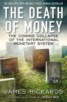 The Death of Money: The Coming Collapse of the International Monetary System