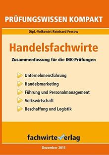 Handelsfachwirte: Prüfungswissen kompakt: Zusammenfassung für die IHK-Prüfungen