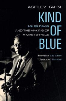 Kahn, A: Kind of Blue: Miles Davis and the Making of a Masterpiece