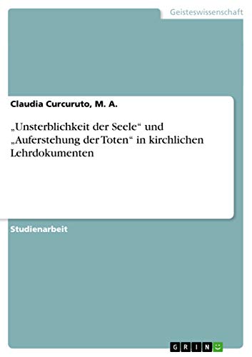 ¿Unsterblichkeit der Seele¿ und ¿Auferstehung der Toten¿ in kirchlichen Lehrdokumenten